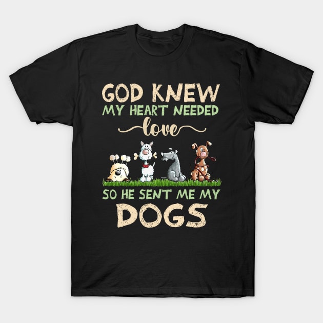 God Knew My Heart Needed Love So He Sent Me My Dogs T-Shirt by TATTOO project